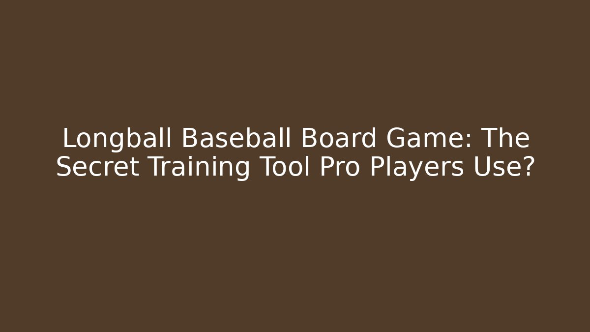 Longball Baseball Board Game: The Secret Training Tool Pro Players Use?