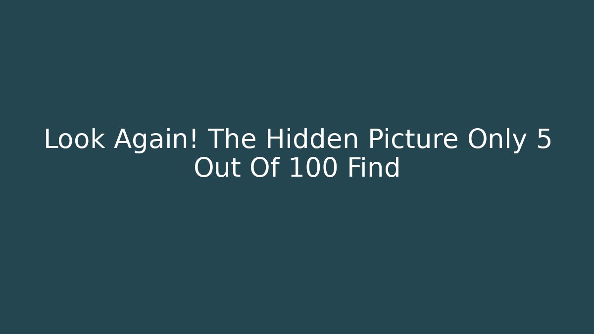 Look Again! The Hidden Picture Only 5 Out Of 100 Find