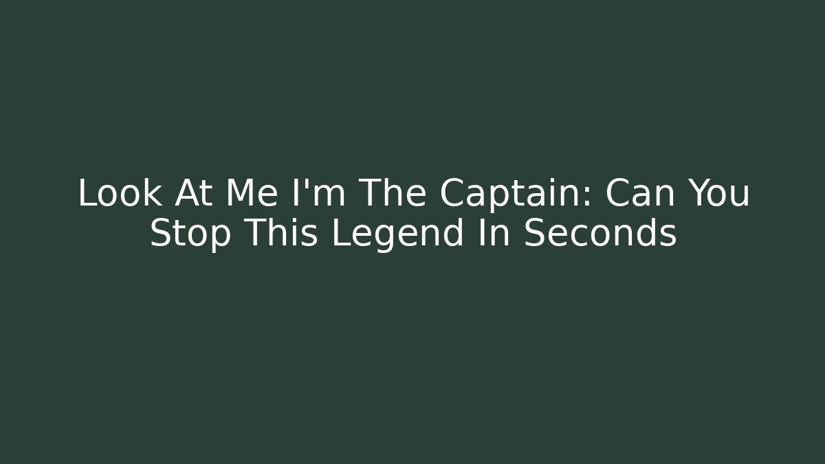 Look At Me I'm The Captain: Can You Stop This Legend In Seconds