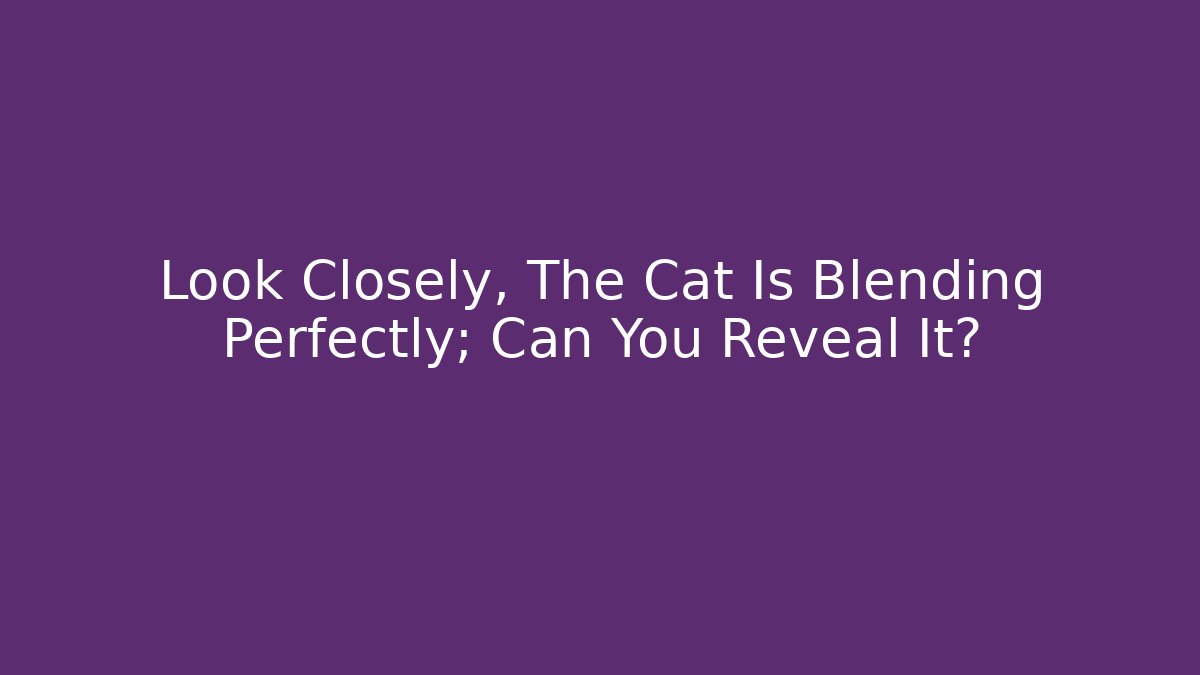 Look Closely, The Cat Is Blending Perfectly; Can You Reveal It?