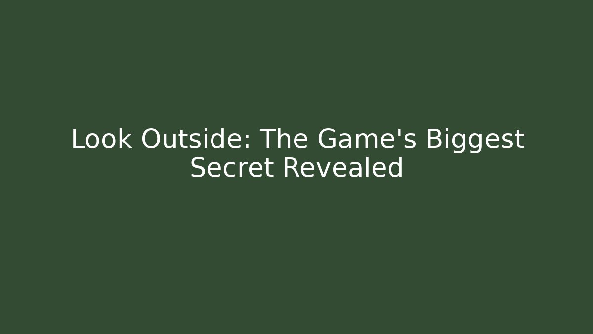 Look Outside: The Game's Biggest Secret Revealed