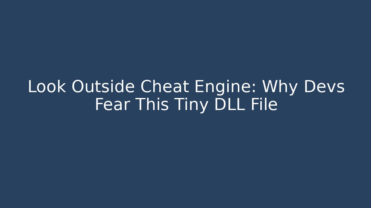 Look Outside Cheat Engine: Why Devs Fear This Tiny DLL File