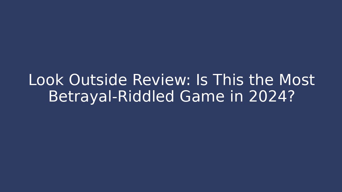 Look Outside Review: Is This the Most Betrayal-Riddled Game in 2024?