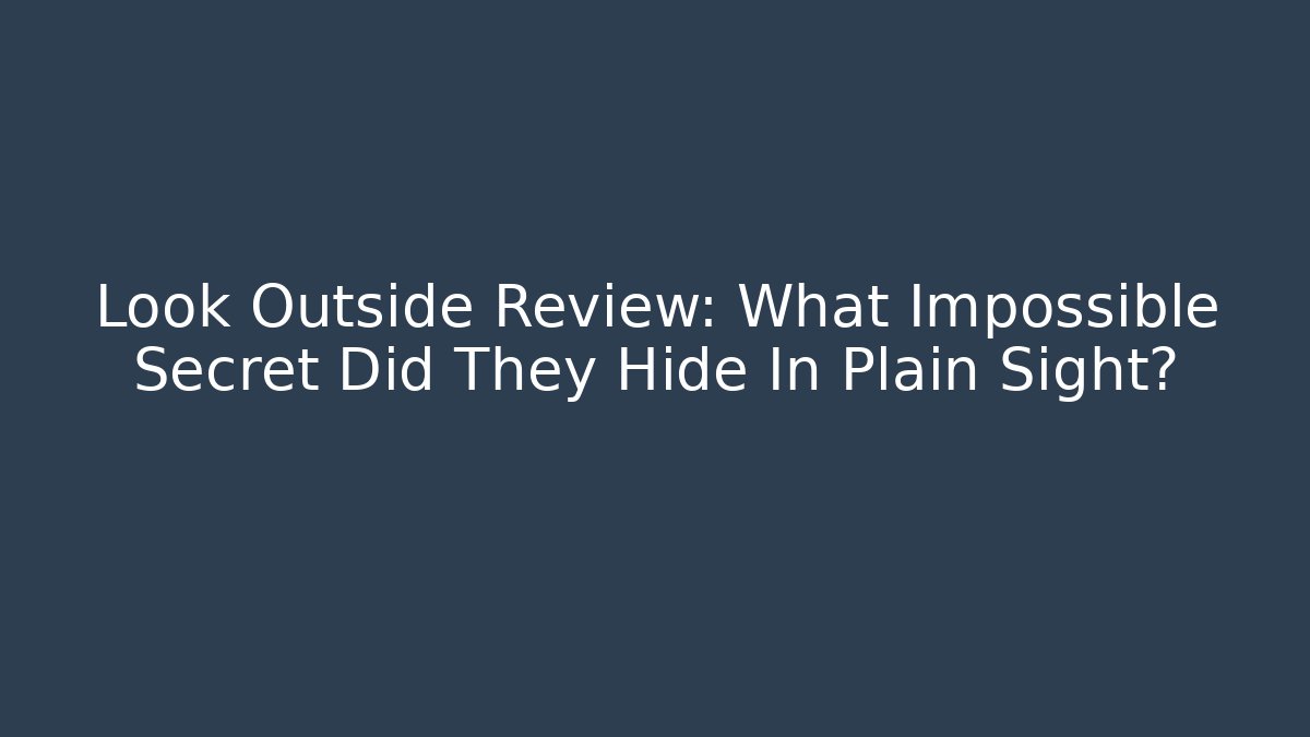 Look Outside Review: What Impossible Secret Did They Hide In Plain Sight?