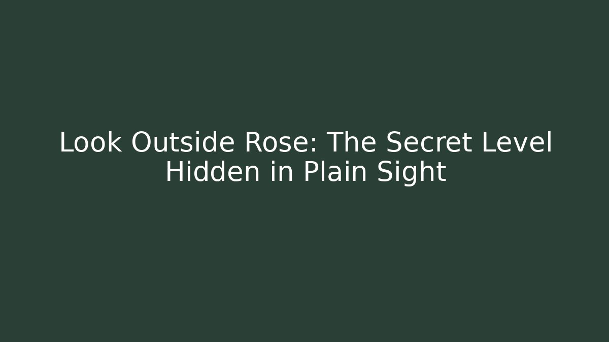 Look Outside Rose: The Secret Level Hidden in Plain Sight