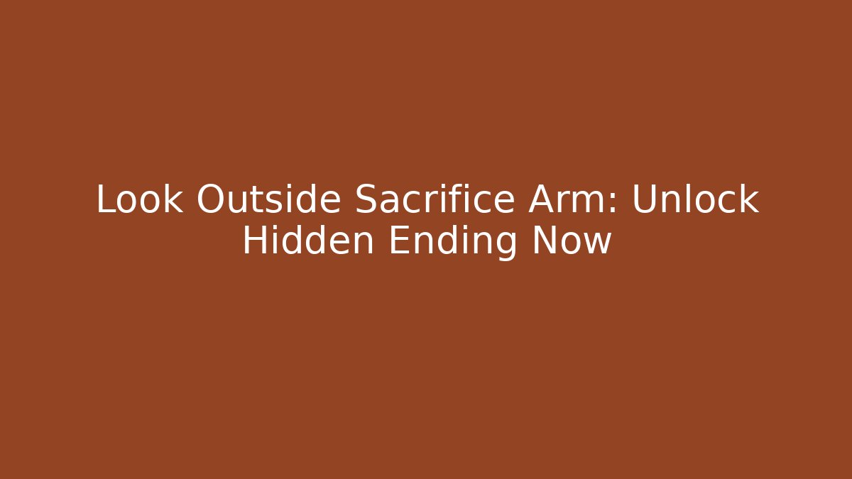 Look Outside Sacrifice Arm: Unlock Hidden Ending Now