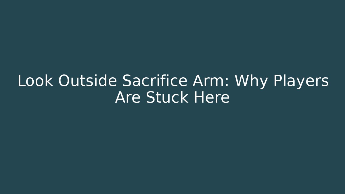 Look Outside Sacrifice Arm: Why Players Are Stuck Here - Create More Assets