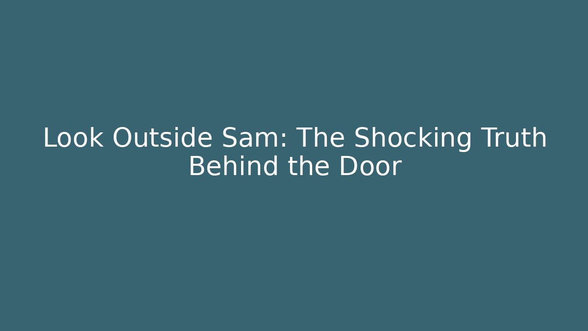 Look Outside Sam: The Shocking Truth Behind the Door