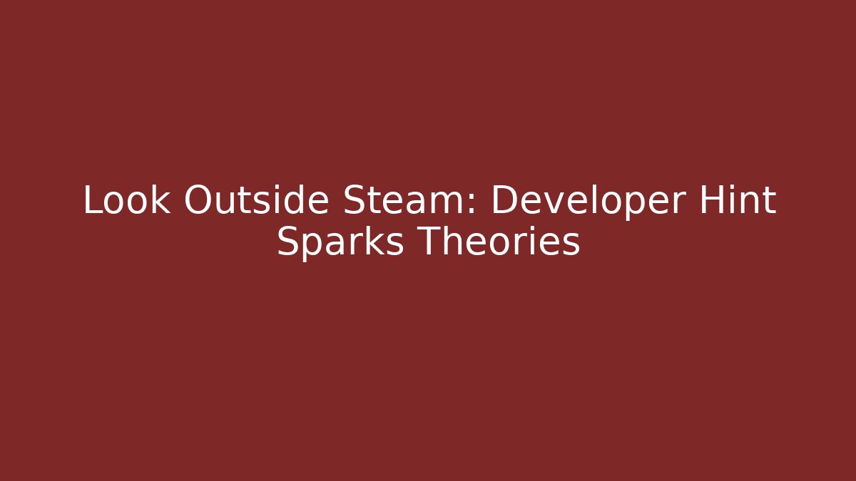 Look Outside Steam: Developer Hint Sparks Theories