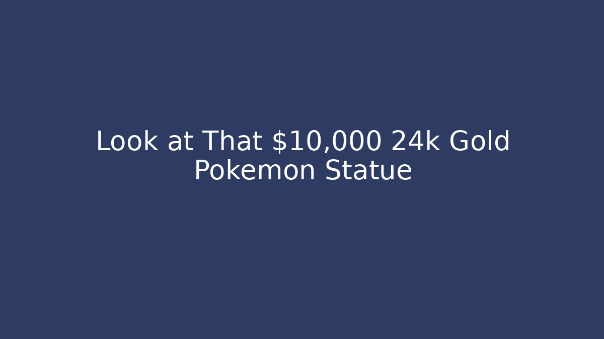 Look at That $10,000 24k Gold Pokémon Statue