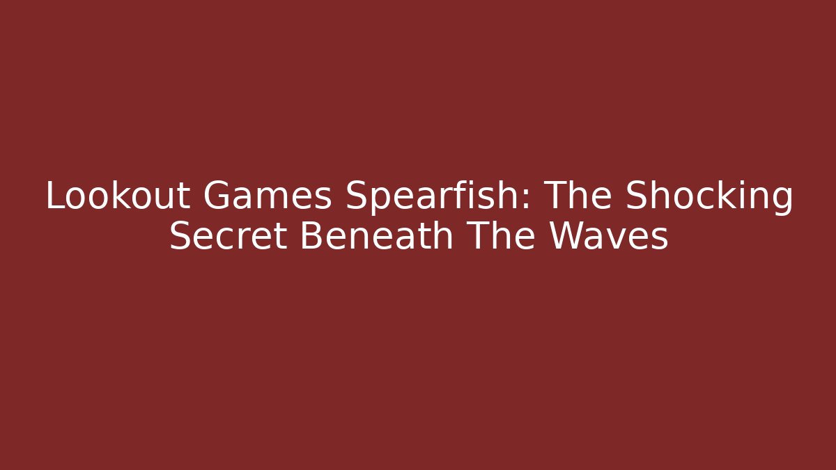 Lookout Games Spearfish: The Shocking Secret Beneath The Waves