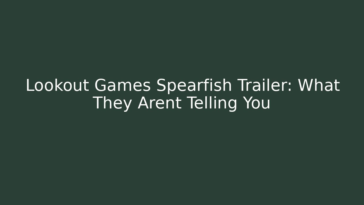 Lookout Games Spearfish Trailer: What They Arent Telling You