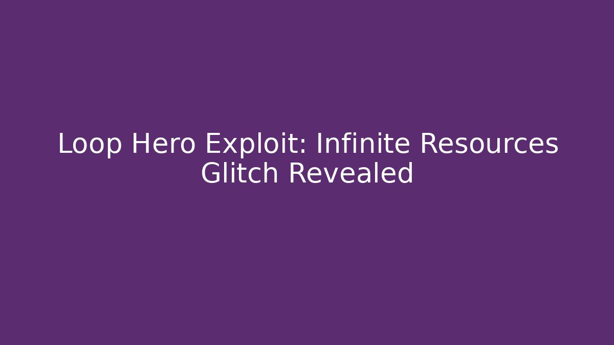 Loop Hero Exploit: Infinite Resources Glitch Revealed