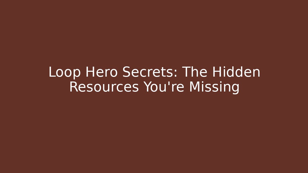 Loop Hero Secrets: The Hidden Resources You're Missing