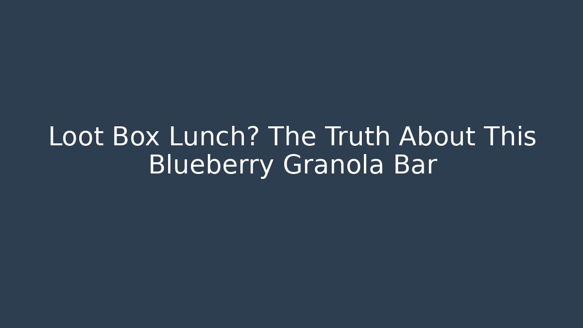 Loot Box Lunch? The Truth About This Blueberry Granola Bar