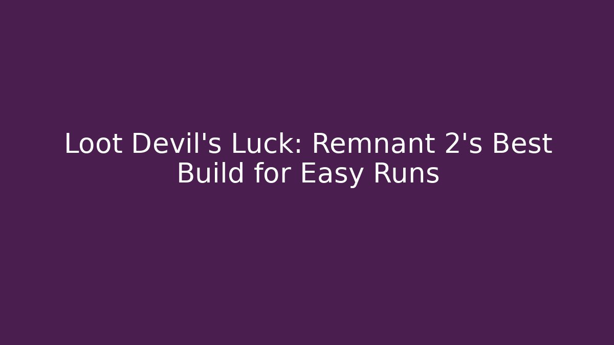 Loot Devil's Luck: Remnant 2's Best Build for Easy Runs
