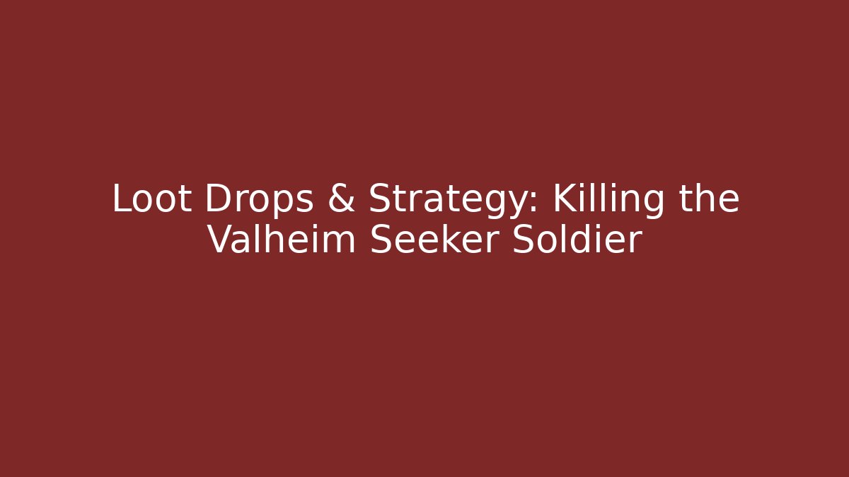Loot Drops & Strategy: Killing the Valheim Seeker Soldier