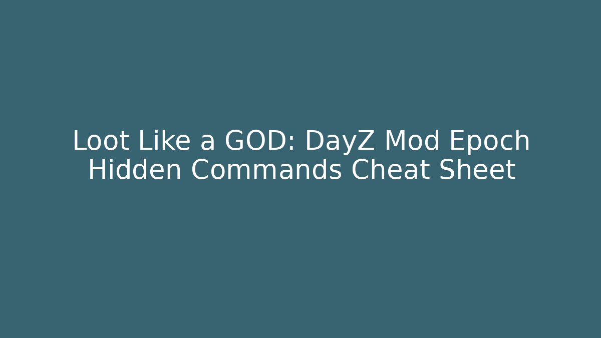 Loot Like a GOD: DayZ Mod Epoch Hidden Commands Cheat Sheet - Create More Assets