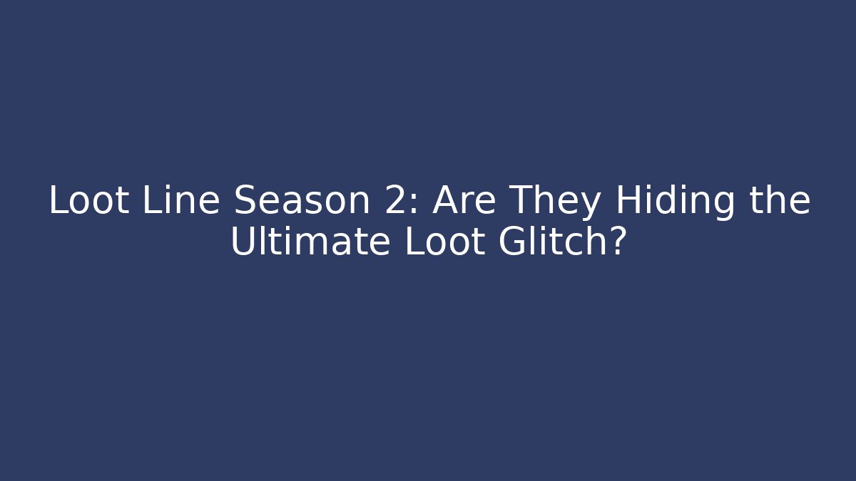 Loot Line Season 2: Are They Hiding the Ultimate Loot Glitch?