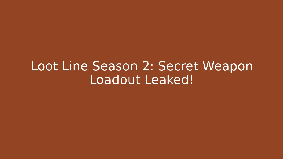 Loot Line Season 2: Secret Weapon Loadout Leaked!