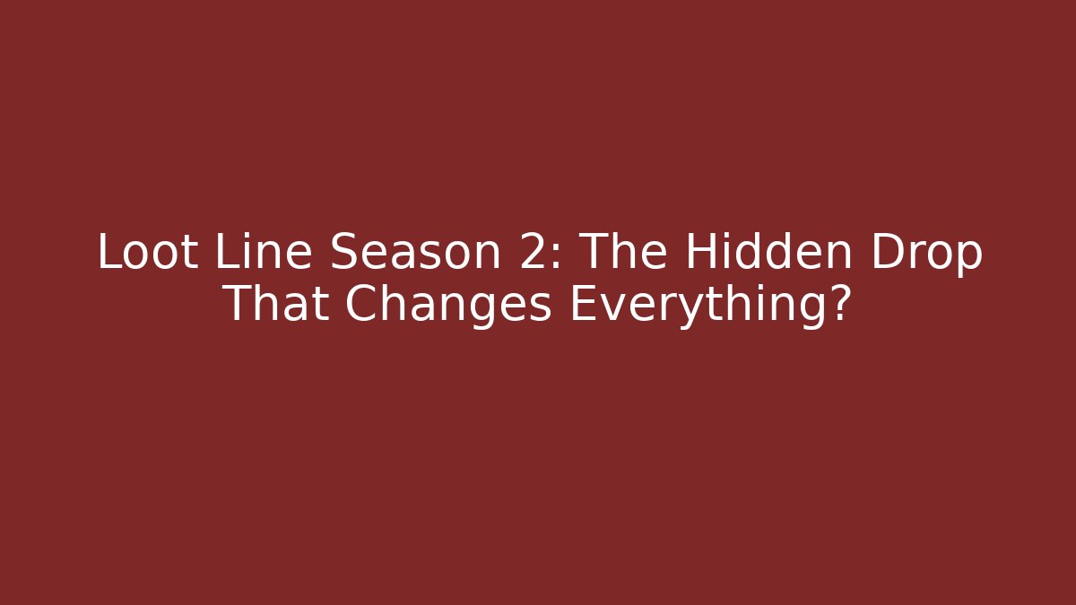 Loot Line Season 2: The Hidden Drop That Changes Everything?