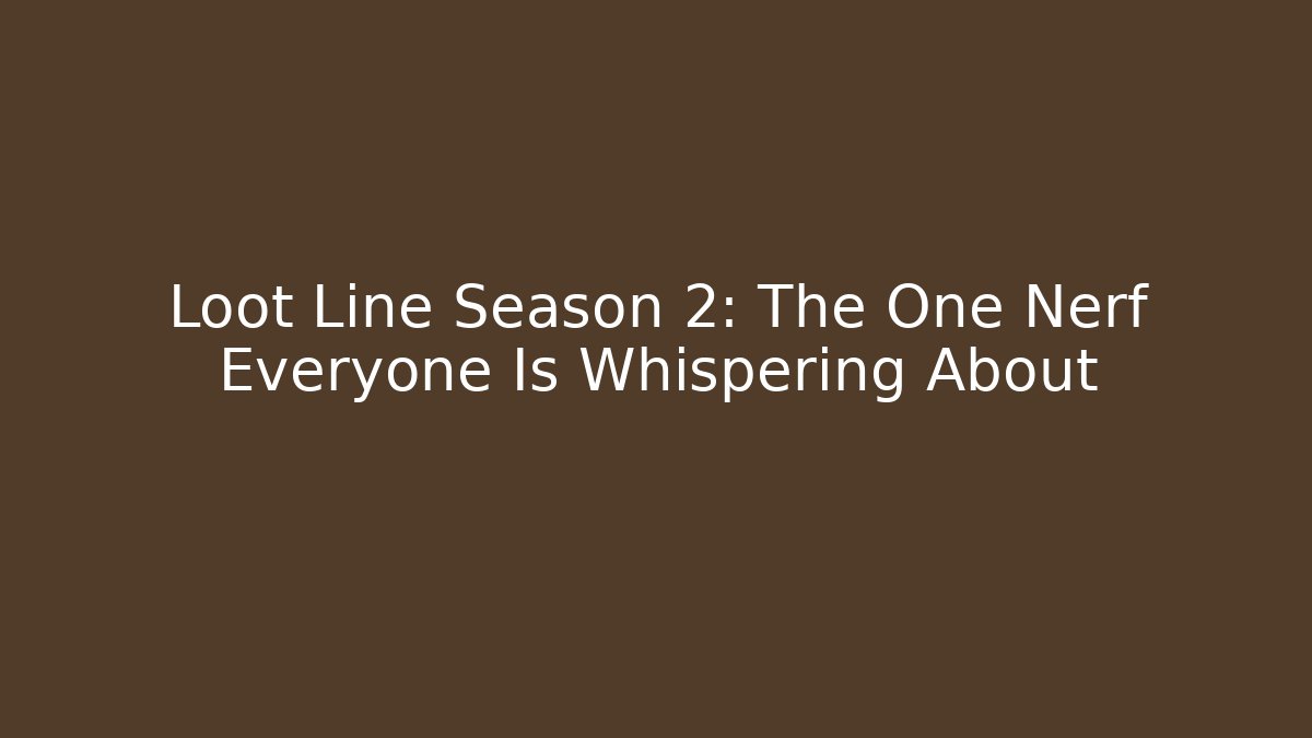 Loot Line Season 2: The One Nerf Everyone Is Whispering About