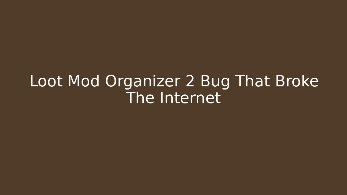 Loot Mod Organizer 2 Bug That Broke The Internet
