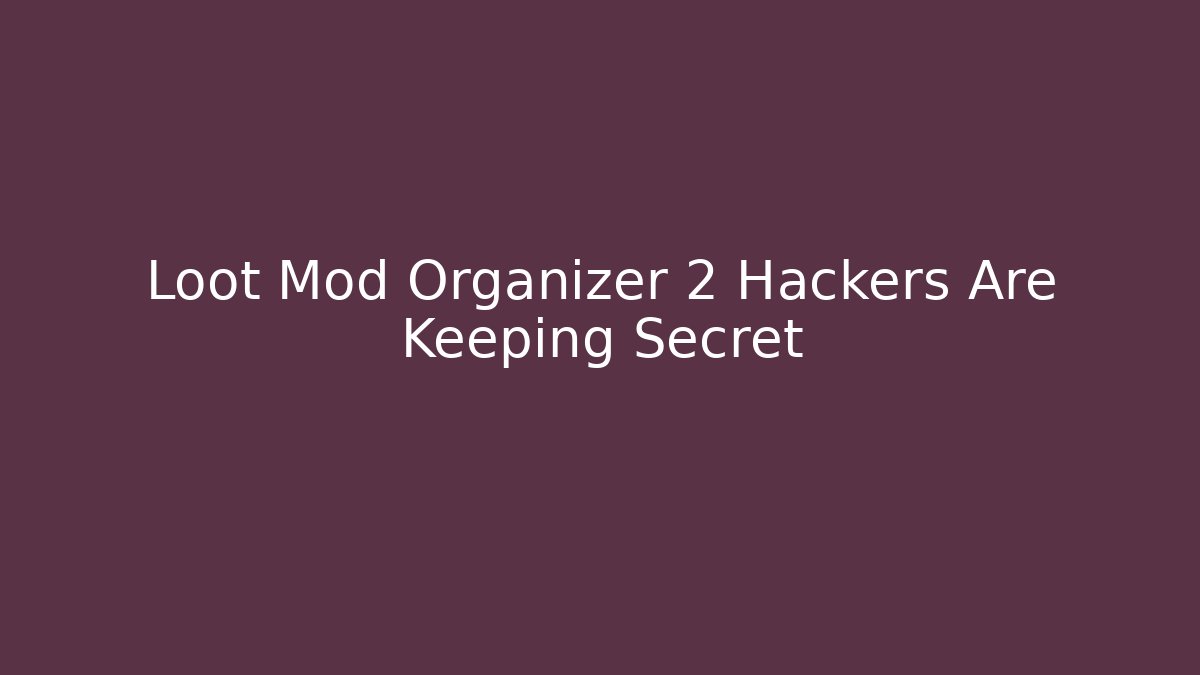 Loot Mod Organizer 2 Hackers Are Keeping Secret - Create More Assets