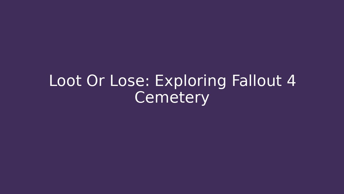 Loot Or Lose: Exploring Fallout 4 Cemetery