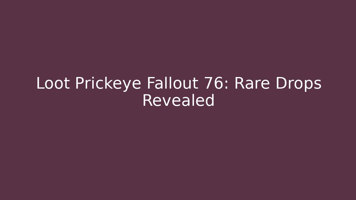 Loot Prickeye Fallout 76: Rare Drops Revealed