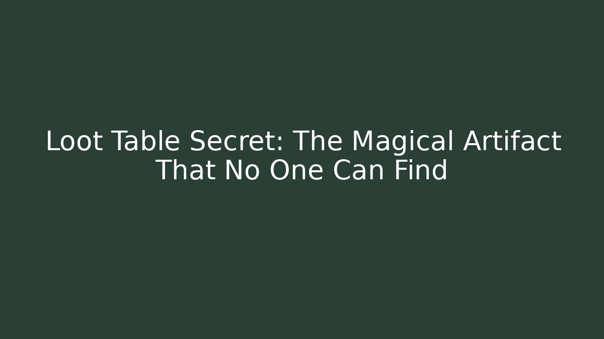 Loot Table Secret: The Magical Artifact That No One Can Find