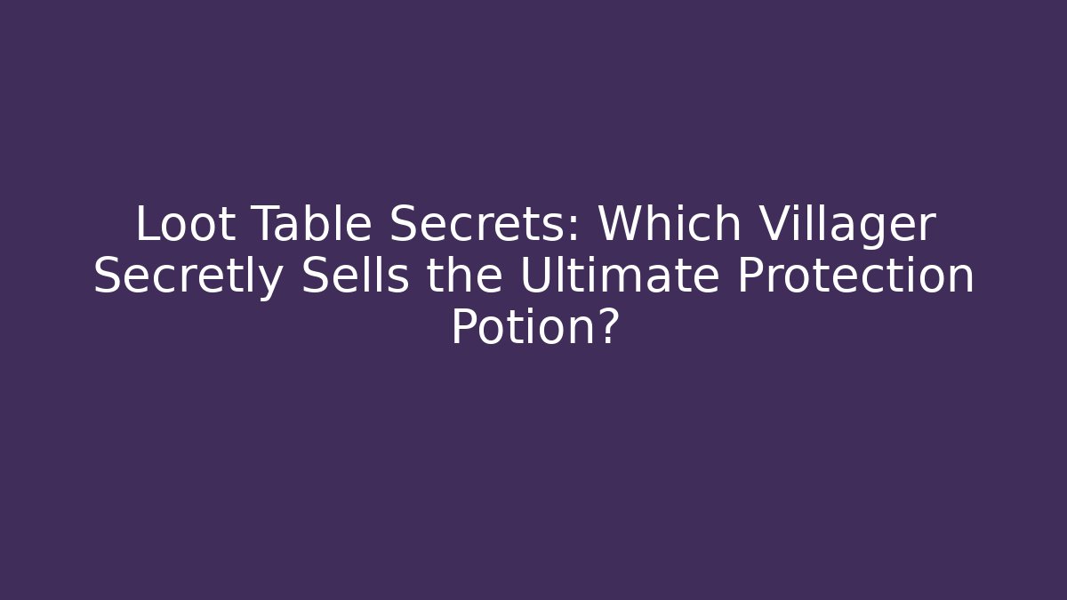 Loot Table Secrets: Which Villager Secretly Sells the Ultimate Protection Potion?