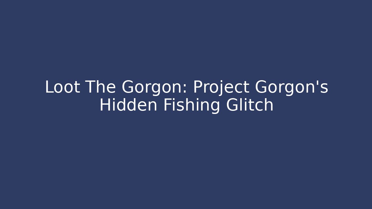 Loot The Gorgon: Project Gorgon's Hidden Fishing Glitch