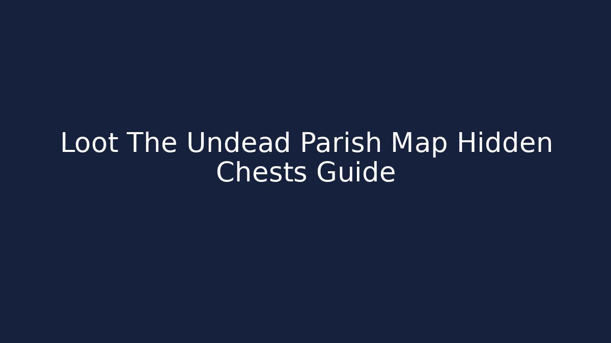 Loot The Undead Parish Map Hidden Chests Guide