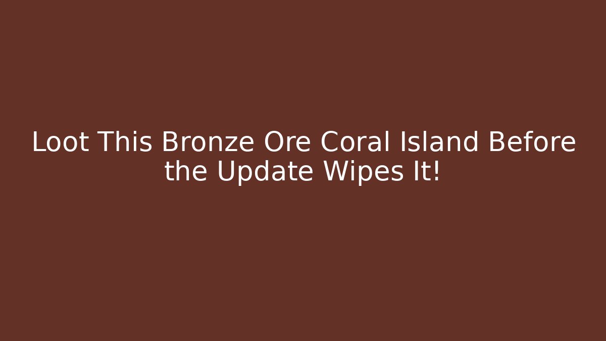 Loot This Bronze Ore Coral Island Before the Update Wipes It!