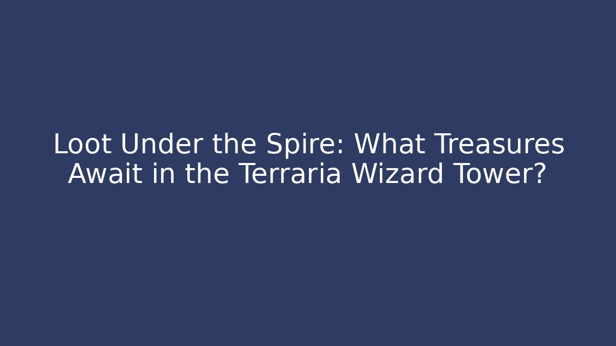 Loot Under the Spire: What Treasures Await in the Terraria Wizard Tower?