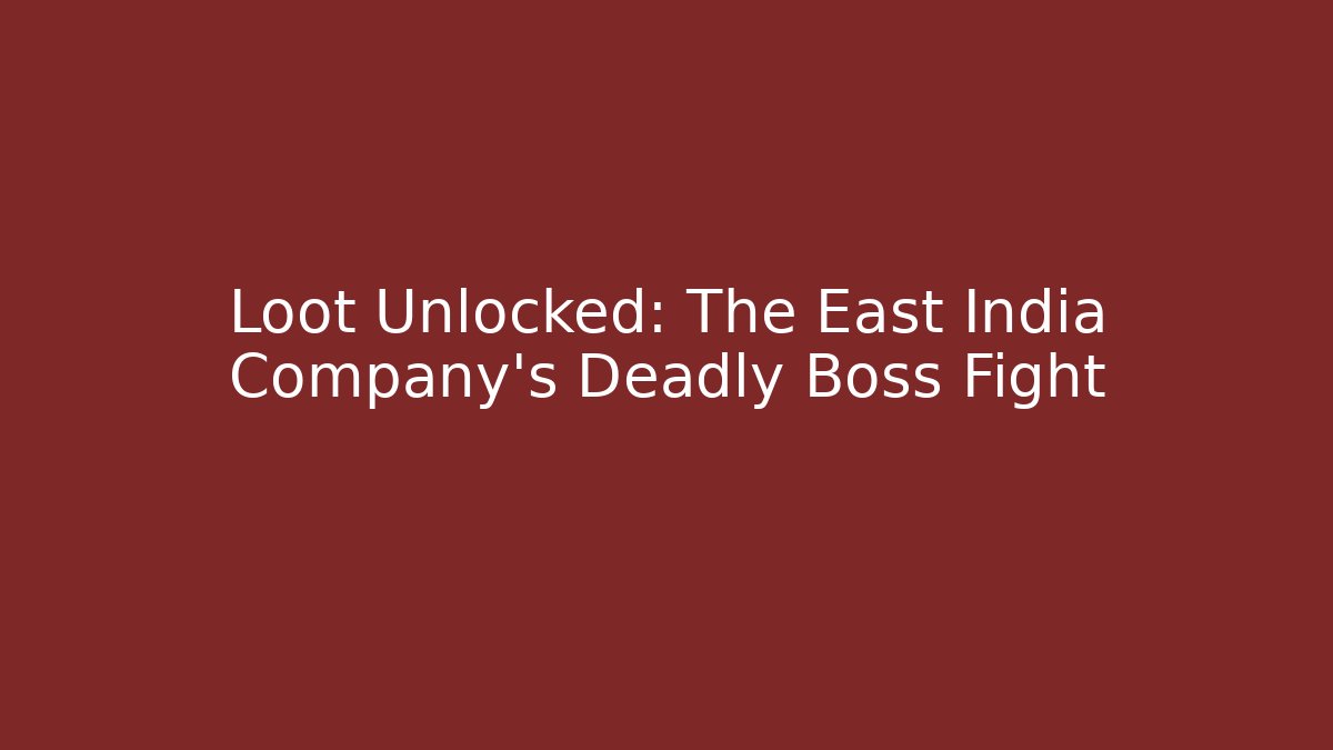 Loot Unlocked: The East India Company's Deadly Boss Fight