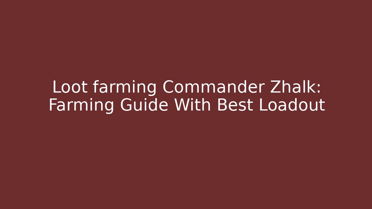 Loot farming Commander Zhalk: Farming Guide With Best Loadout