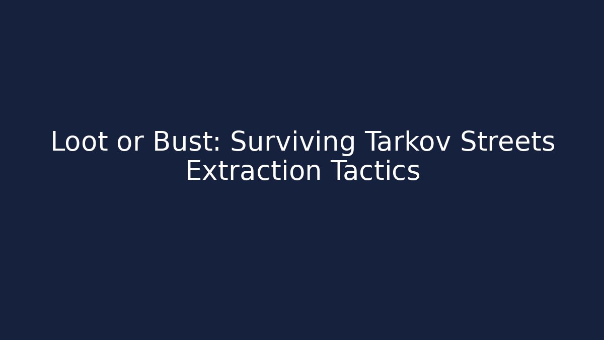 Loot or Bust: Surviving Tarkov Streets Extraction Tactics