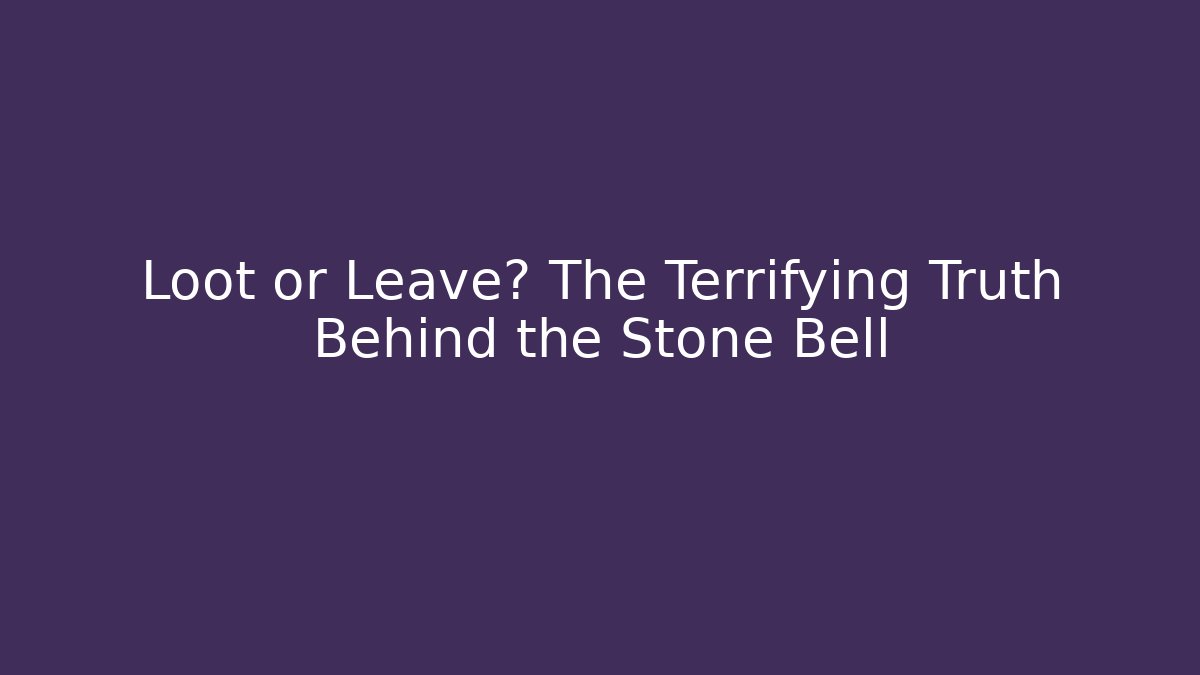 Loot or Leave? The Terrifying Truth Behind the Stone Bell - Create More Assets