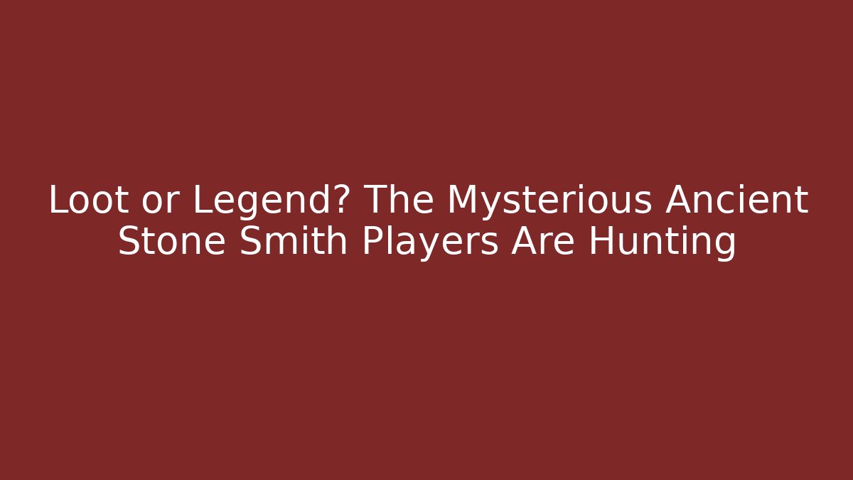 Loot or Legend? The Mysterious Ancient Stone Smith Players Are Hunting