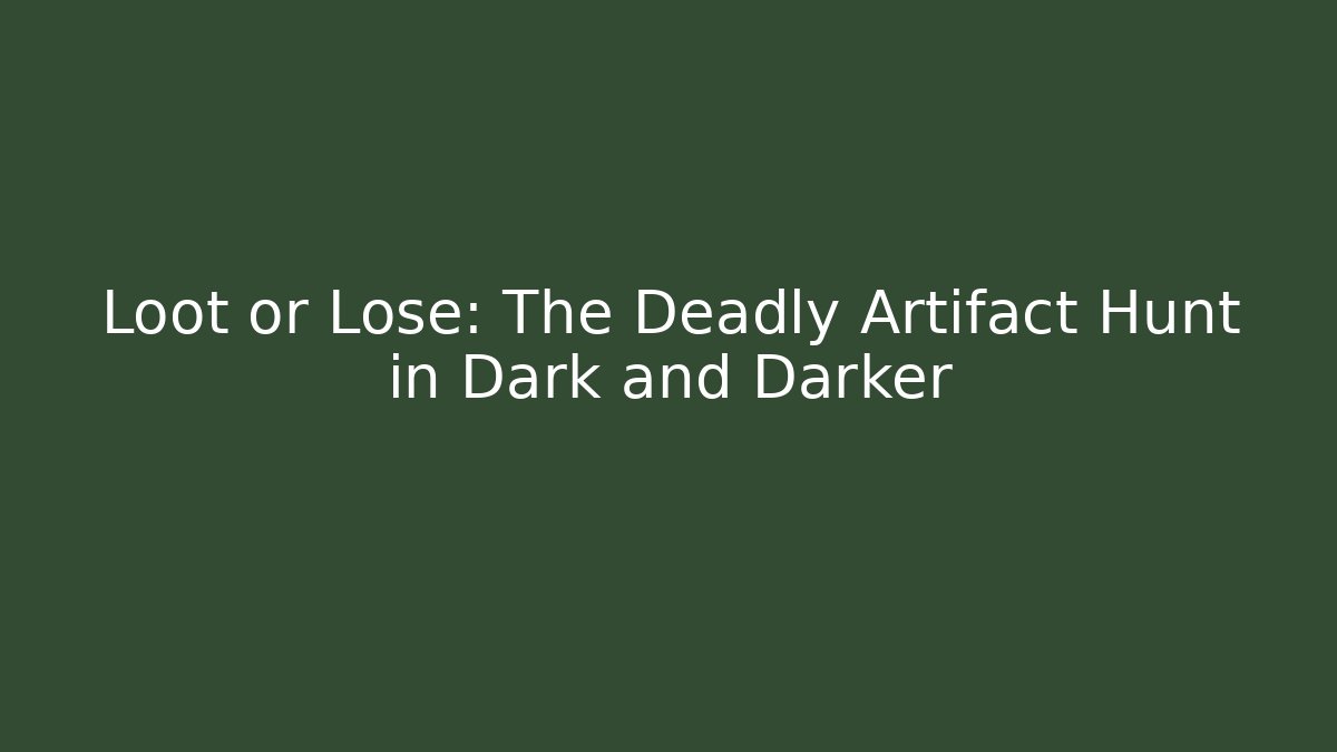 Loot or Lose: The Deadly Artifact Hunt in Dark and Darker