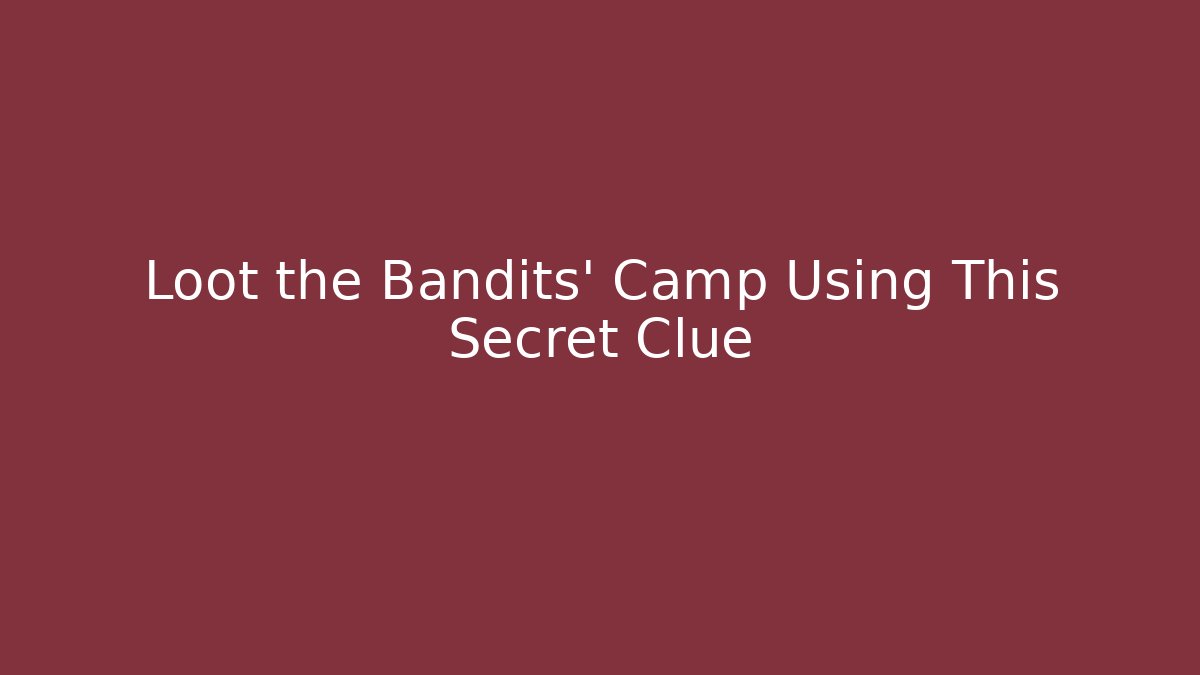 Loot the Bandits' Camp Using This Secret Clue