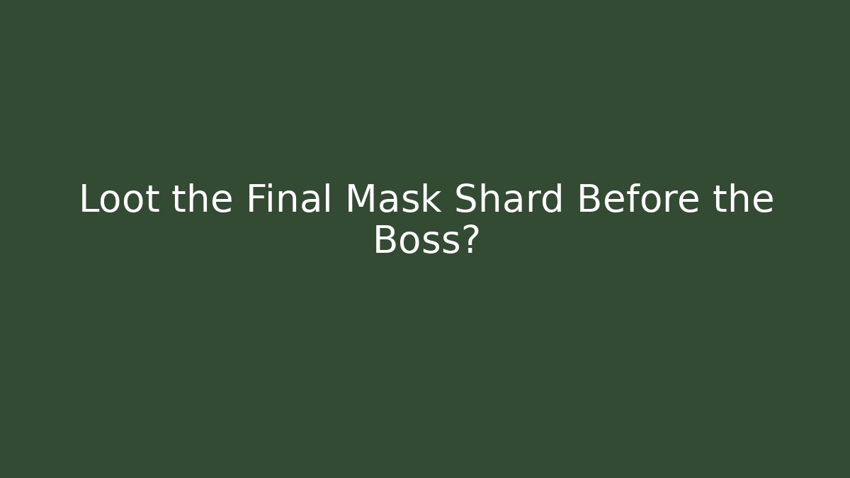 Loot the Final Mask Shard Before the Boss?