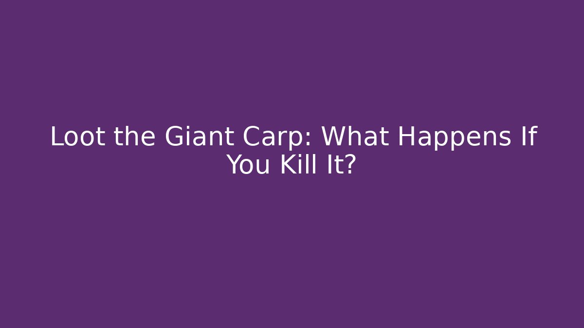Loot the Giant Carp: What Happens If You Kill It?