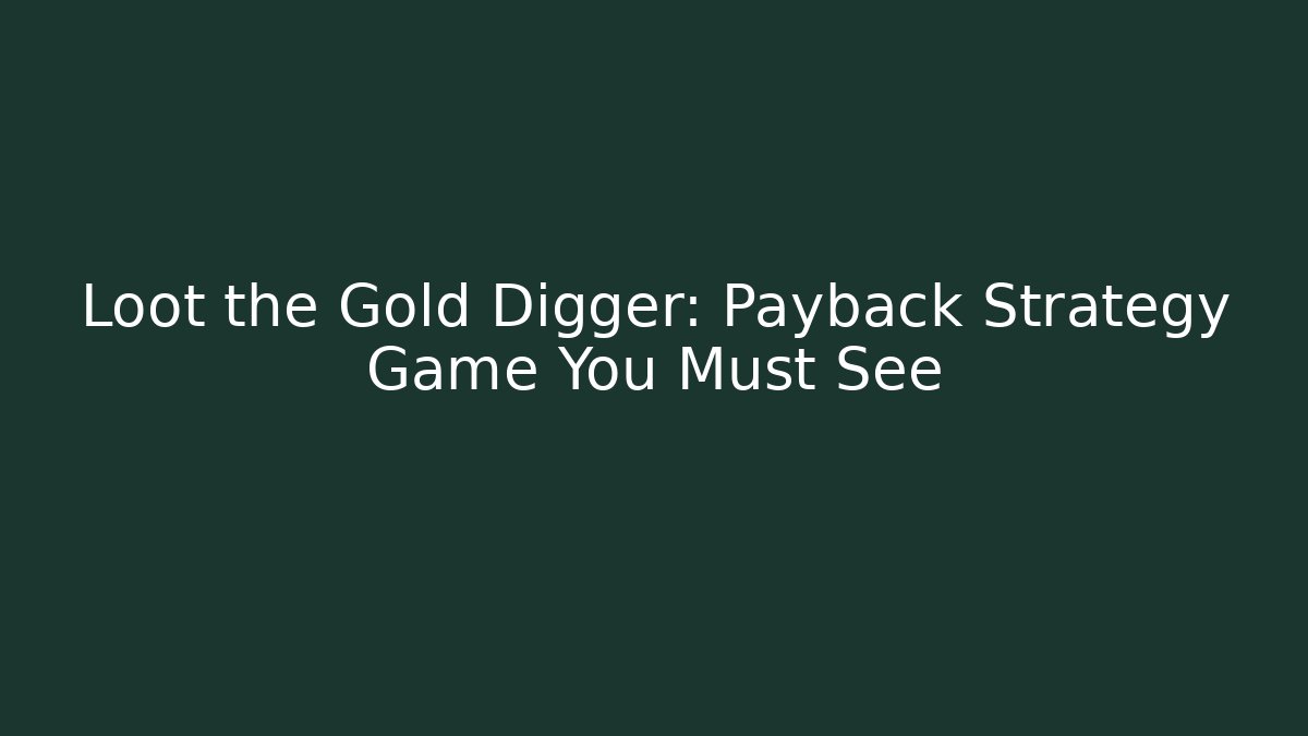 Loot the Gold Digger: Payback Strategy Game You Must See