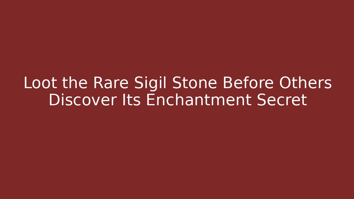 Loot the Rare Sigil Stone Before Others Discover Its Enchantment Secret
