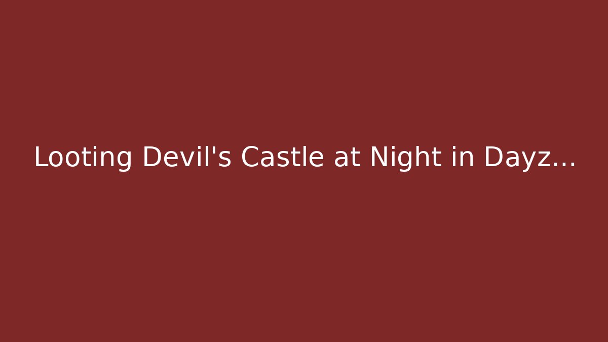 Looting Devil's Castle at Night in Dayz... - Create More Assets