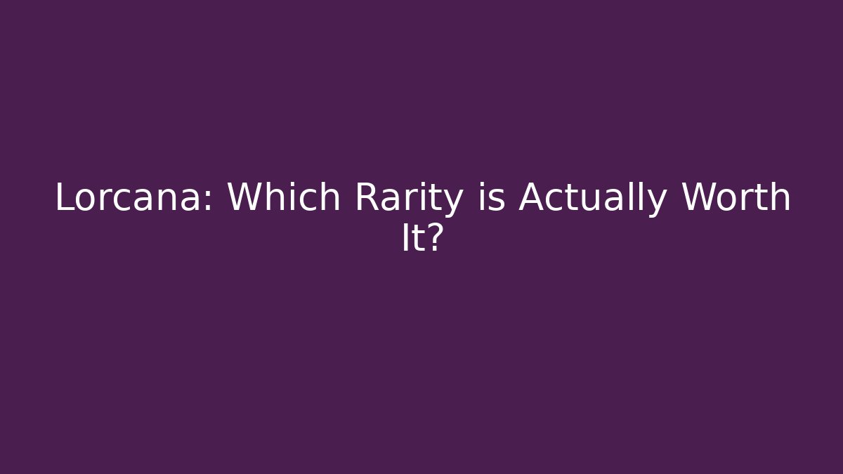 Lorcana: Which Rarity is Actually Worth It?