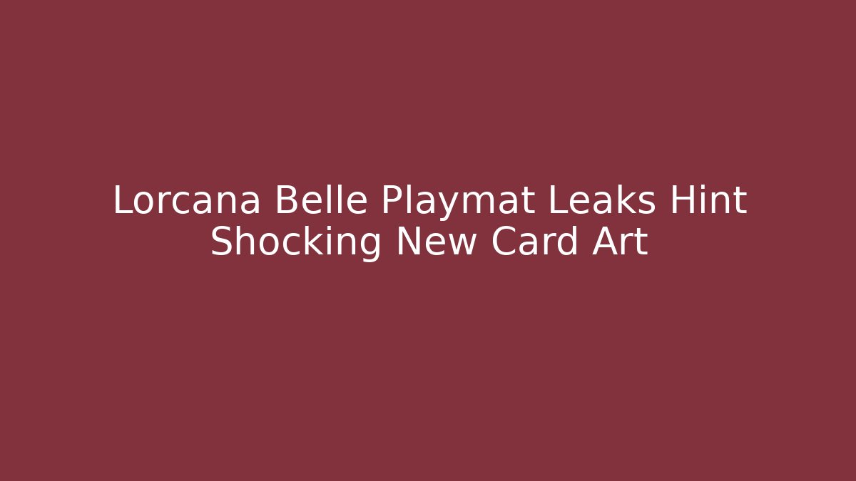Lorcana Belle Playmat Leaks Hint Shocking New Card Art
